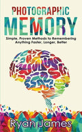 Photographic Memory: Simple, Proven Methods to Remembering Anything Faster, Longer, Better (Accelerated Learning Series) (Volume 1) - Paperback