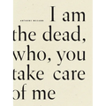 I Am the Dead, Who, You Take Care of Me - Paperback