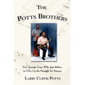 The Potts Brothers: Two Average Guys Who Just Refuse to Give Up the Struggle for Success - Paperback