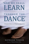 And We Shall Learn Through the Dance: Liturgical Dance as Religious Education - Hardcover