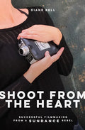 Shoot from the Heart: Successful Filmmaking from a Sundance Rebel - Paperback