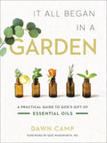 It All Began in a Garden: A Practical Guide to God's Gift of Essential Oils - Hardcover