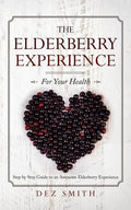 The Elderberry Experience: Step by Step Guide to an Awesome Elderberry Experience - Paperback