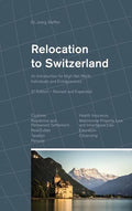 Relocation to Switzerland: An Introduction for High Net Worth Individuals and Entrepreneurs - Hardcover