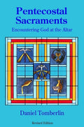 Pentecostal Sacraments: Encountering God at the Altar - Paperback