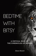 Bedtime with Bitsy: A Critical Read of the Chronicles of Narnia - Paperback