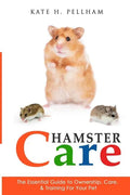 Hamster Care: The Essential Guide to Ownership, Care, & Training For Your Pet - Paperback