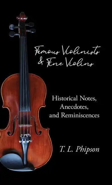 Famous Violinists and Fine Violins - Historical Notes, Anecdotes, and Reminiscences - Hardcover