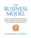 The Business Model: How to Develop New Products, Create Market Value and Make the Competition Irrelevant - Paperback
