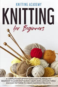 Knitting for Beginners: A Complete Step by Step Guide for the Absolute Beginner to Learn Knit Quickly from Zero, Using Pictures and Easy Patte - Paperback