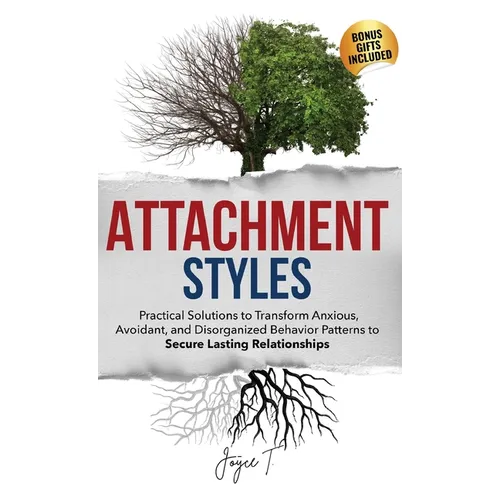 Attachment Styles: Practical Solutions to Transform Anxious, Avoidant, and Disorganized Behavior Patterns to Secure Lasting Relationships - Hardcover