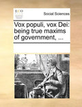 Vox Populi, Vox Dei: Being True Maxims of Government, ... - Paperback