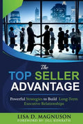 The TOP Seller Advantage: Powerful Strategies to Build Long-Term Executive Relationships - Paperback