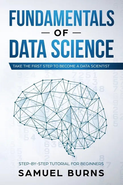 Fundamentals of Data Science: Take the first Step to Become a Data Scientist - Paperback