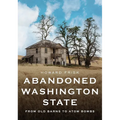 Abandoned Washington State: From Old Barns to Atom Bombs - Paperback
