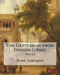 The Gentleman from Indiana (1899). By: Booth Tarkington: Novel - Paperback