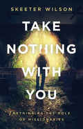 Take Nothing With You: Rethinking the Role of Missionaries - Paperback