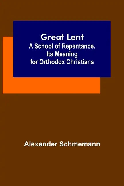Great Lent: A School of Repentance. Its Meaning for Orthodox Christians - Paperback