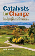 Catalysts for Change: How Nonprofits and a Foundation Are Helping Shape Vermont's Future - Hardcover