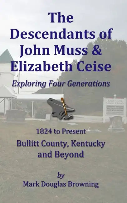 The Descendants of John Muss & Elizabeth Ceise: Exploring Four Generations - Hardcover