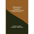 Elements of Chemistry; In a New Systematic Order, Containing all the Modern Discoveries - Paperback