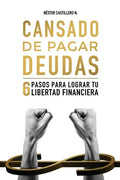 Cansado De Pagar Deudas: 6 Pasos Para Lograr Tu Libertad Financiera - Paperback