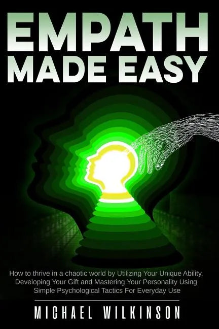 Empath Made Easy: How to Thrive in a Chaotic World by Utilizing Your Unique Ability, Developing Your Gift and Mastering Your Personality - Paperback