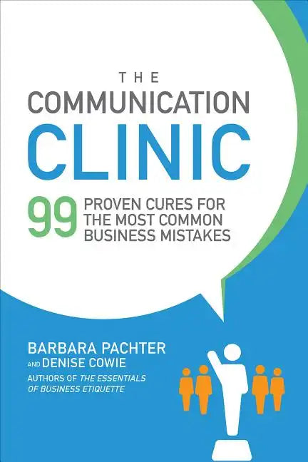 The Communication Clinic: 99 Proven Cures for the Most Common Business Mistakes - Paperback