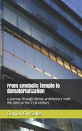 From Symbolic Temple to Dematerialization: A Journey Through Library Architecture from the 20th to the 21st Century - Paperback