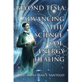 Beyond Tesla: Advancing The Science Of Energy Healing - Paperback