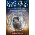 Magickal Servitors: Create Your Own Spirits to Attract Pleasure, Power and Prosperity - Paperback
