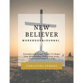 New Believer Workbook: Foundational Gospel Truths To Begin Your Relationship With Christ Jesus - Paperback