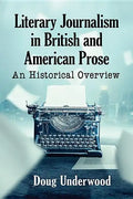 Literary Journalism in British and American Prose: An Historical Overview - Paperback