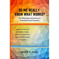 DO WE REALLY KNOW WHAT WORKS The Philosophy and Science of Evaluating Social Programs - Paperback