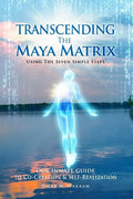 Transcending the Maya Matrix: Using the Seven simple Steps: Our Innate Guide to Co-Creation & Self-Realization - Paperback