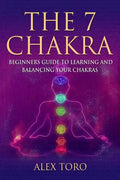 The 7 Chakras: Beginners guide to learning and balancing your chakras - Paperback