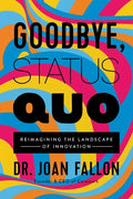 Goodbye, Status Quo: Reimagining the Landscape of Innovation - Hardcover