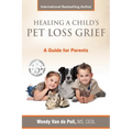 Healing A Child's Pet Loss Grief: A Guide for Parents - Paperback
