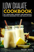 Low Oxalate Cookbook: 50+ Smoothies, Dessert and Breakfast Recipes Designed for Low Oxalate Diet - Paperback