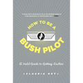How To Be A Bush Pilot - Paperback