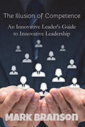 The Illusion of Competence: An Innovative Leader's Guide to Innovative Leadership - Paperback