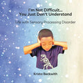 I'm Not Difficult...You Just Don't Understand: Life with Sensory Processing Disorder - Paperback