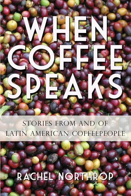 When Coffee Speaks: Stories from and of Latin American Coffeepeople - Paperback