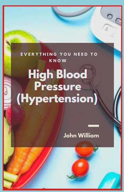 High Blood Pressure (Hypertension): Everything You Need to Know - Paperback