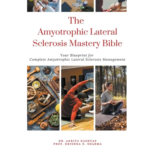 The Amyotrophic Lateral Sclerosis Mastery Bible: Your Blueprint For Complete Amyotrophic Lateral Sclerosis Management - Paperback