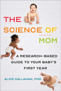 The Science of Mom: A Research-Based Guide to Your Baby's First Year - Paperback