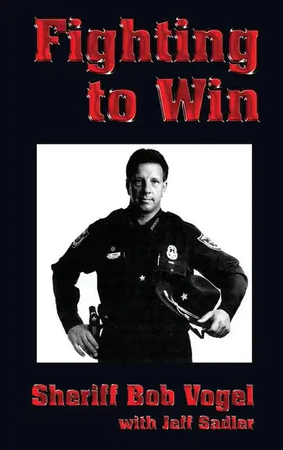 Fighting to Win: Sheriff Bob Vogel - Paperback