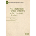 Wax Impressions, Figures, and Forms in Early Modern Literature: Wax Works - Hardcover