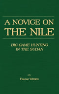 A Novice on the Nile - Big Game Hunting in the Sudan - Paperback