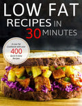 Low Fat Recipes in 30 minutes: A Low Fat Cookbook with over 400 Quick & Easy Recipes - Paperback